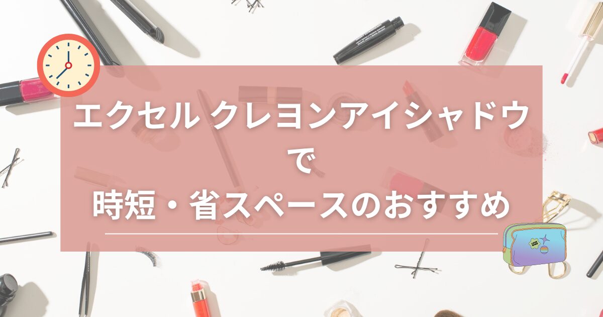 エクセル クレヨンアイシャドウで時短・省スペースのおすすめ