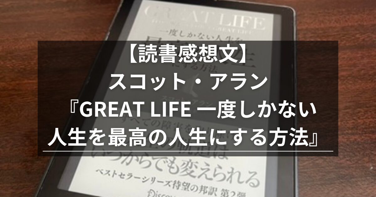 【読書感想文】スコット・アラン『GREAT LIFE 一度しかない人生を最高の人生にする方法』